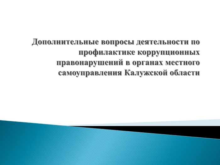 Дополнительные вопросы деятельности по профилактике коррупционных правонарушений в органах местного самоуправления Калужской области. Дополнительные вопросы деятельности по профилактике коррупционных правонарушений в органах местного самоуправления Калужской области.